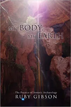Duchovní literatura My Body, My Earth: The Practice of Somatic Archaeology - Ruby Gibson [EN] (2008, brožovaná)