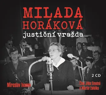 Milada Horáková: Justiční vražda - Miroslav Ivanov (čte Martin Zahálka, Jitka Smutná) [2CDmp3]