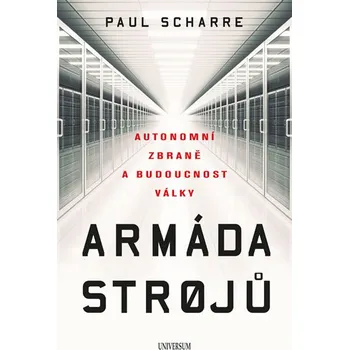 Armáda strojů: Autonomní zbraně a budoucnost války - Paul Scharre