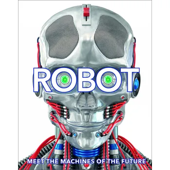 Robot: Meet the Machines of the Future…