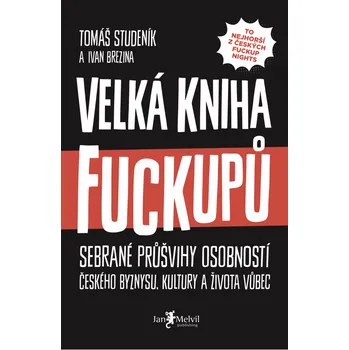 Velká kniha fuckupů: Sebrané průšvihy osobností českého byznysu kultury a života vůbec - Tomáš Studeník, Ivan Brezina
