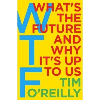 Cizojazyčná kniha WTF: What's the Future and Why It's Up to Us - Tim O'Reilly (EN)