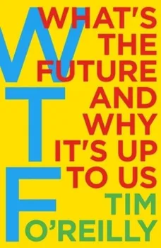 Cizojazyčná kniha WTF: What's the Future and Why It's Up to Us - Tim O'Reilly (EN)