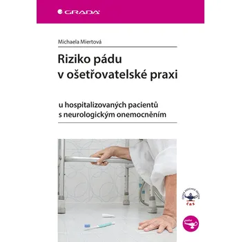 Riziko pádu v ošetřovatelské praxi: u hospitalizovaných pacientů s neurologickým onemocněním – Michaela Miertová