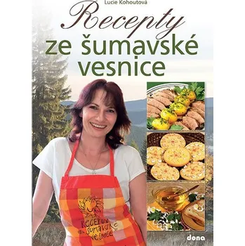 Recepty ze šumavské vesnice - Lucie Kohoutová Recepty ze šumavské vesnice - Lucie Kohoutová