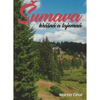 Šumava krásná a tajemná - Martin Čihař
