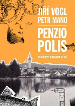 Penziopolis: Dva dopisy o jednom městě - Jiří Vogl, Petr Mano