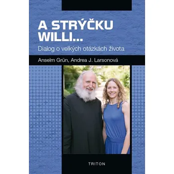 A strýčku Willi...: Dialog o velkých otázkách života - Anselm Grün, Andrea J. Larsonová