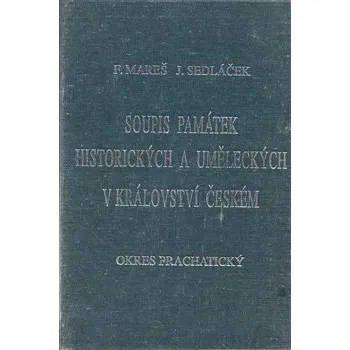 Encyklopedie Soupis památek historických a uměleckých v Království českém od pravěku do polovice 19. století. XXXVIII., Politický okres Prachatický - František Mareš, Jan Sedláček