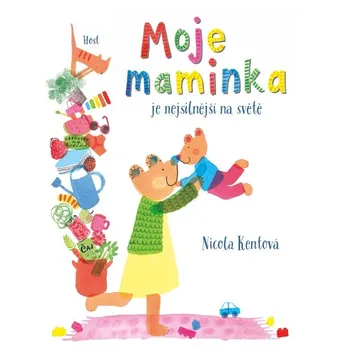 Moje maminka je nejsilnější na světě - Nicola Kent Pohádka Moje maminka je nejsilnější na světě - Nicola Kent