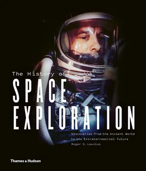 The History of Space Exploration: Discoveries from the Ancient World to the Extraterrestrial Future - Roger D. Launius (EN)