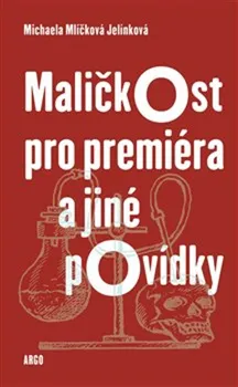 Maličkost pro premiéra a jiné povídky - Michaela Mlíčková Jelínková (2019)