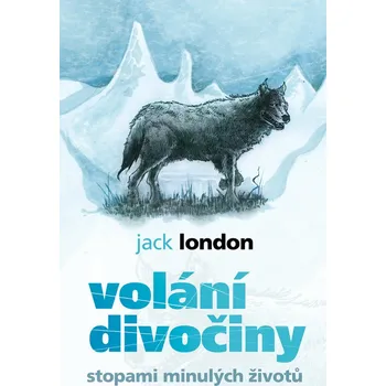 Volání divočiny: Stopami minulých životů - Jack London
