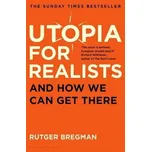 Utopia for Realists : And How We Can Get There – Bregman Rutger
