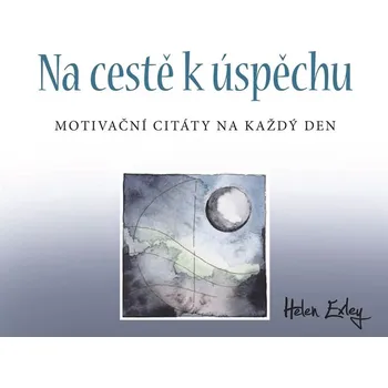 Na cestě k úspěchu: Motivační citáty na každý den - Helen Exley