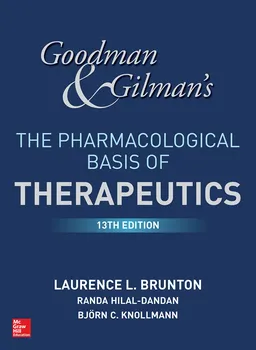 Goodman and Gilman's: The Pharmacological Basis of Therapeutics (13th Edition) - Laurence Brunton, Bjorn Knollman, Randa Hilal-Dandan