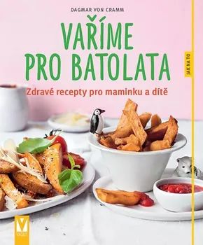 Vaříme pro batolata: Zdravé recepty pro maminku a dítě - Dagmar von Cramm (2018, brožovaná)