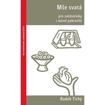 Mše svatá pro začátečníky i mírně pokročilé - Radek Tichý (2018, brožovaná)