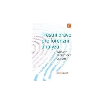 Trestní právo pro forenzní analýzu Vybrané teoretické okruhy - Souček Josef