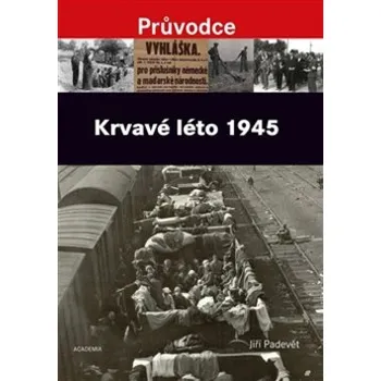 Krvavé léto 1945 - Jiří Padevět Krvavé léto 1945 - Jiří Padevět