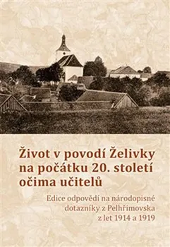 Život v povodí Želivky na počátku 20. století očima učitelů - Kristýna Blechová, Pavel Holub (2019)