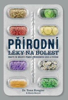 Přírodní léky na bolest: Zbavte se bolesti pomocí přírodních léků a cvičení - Yann Rougier, Marie Borrel (2019, brožovaná)