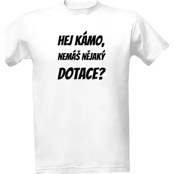 Tričko s potiskem Hej kámo, nemáš nějaký dotace? pánské