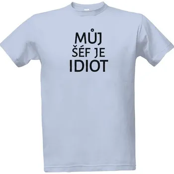 Tričko s potiskem Můj šéf je idiot pánské