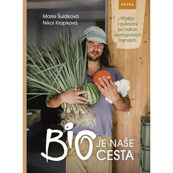 BIO je naše cesta: Příběhy z putování po našich ekologických farmách - Marie Šuláková, Nikol Klapková (2018, vázaná)