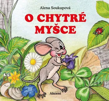 Pohádka O chytré myšce - Alena Soukupová (2016, pevná)