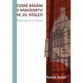 ČESKÉ BÁDÁNÍ O NÁBOŽENSTVÍ VE 20. STOLETÍ – Tomáš Bubík