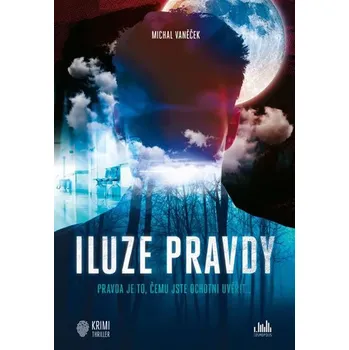 Iluze pravdy: Pravda je to, čemu jste ochotni uvěřit - Michal Vaněček (2019, pevná)