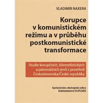 KORUPCE V KOMUNISTICKÉM REŽIMU A V PRŮBĚHU POSTKOMUNISTICKÉ TRANSFORMACE (Vladimír Naxera)