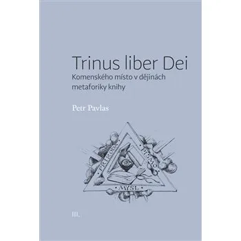 TRINUS LIBER DEI: KOMENSKÉHO MÍSTO V DĚJINÁCH METAFORIKY KNIHY – Petr Pavlas