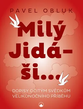 Milý Jidáši: Dopisy očitým svědkům velikonočního příběhu - Pavel Obluk (2019, brožovaná)