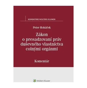Zákon o presadzovaní práv duševného vlastníctva colnými orgánmi: Komentár Kniha
