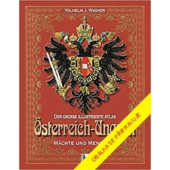 Mocnosti a lidé: Dějiny Rakouska-Uherska slovem i obrazem - Wilhelm J. Wagner (2019, pevná)
