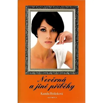 Nevěrná a jiné příběhy - Kamila Holásková
