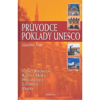 Průvodce poklady UNESCO: Český Krumlov, Kutná Hora, Holašovice, Litomyšl, Praha Kniha
