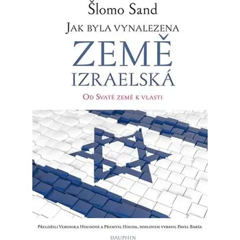 Jak byla vynalezena země izraelská: Od Svaté země k vlasti - Šlomo Sand, Veronika Houdová (2019, brožovaná)