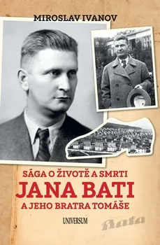 Literární biografie Sága o životě a smrti Jana Bati a jeho bratra Tomáše - Miroslav Ivanov (2019, pevná)