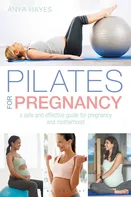 Pilates for Pregnancy: A Safe and Effective Guide for Pregnancy and Motherhood - Anya Hayes [EN] (2018, brožovaná, 1st Edition)