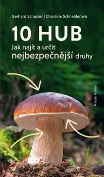 Příroda 10 hub: Jak najít a určit nejčastější druhy - Gerhard Schuster, Christine Schneiderová (2019)