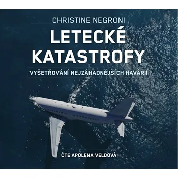 Letecké katastrofy: Vyšetřování nejzáhadnějších havárií - Christine Negroni (čte Apolena Veldová) [CDmp3]