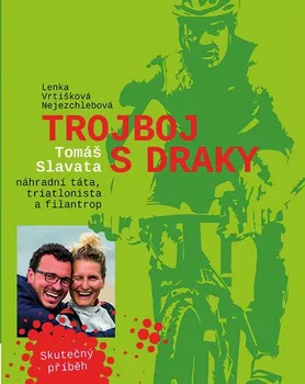 Trojboj s draky: Tomáš Slavata:  Náhradní táta, triatlonista a filantrop - Lenka Vrtišková-Nejezchlebová (2018, vázaná)