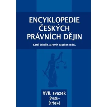 Encyklopedie Encyklopedie českých právních dějin XVII svazek – Svatá – Štrbské - Schelle Karel Tauchen Jaromír a kolektiv