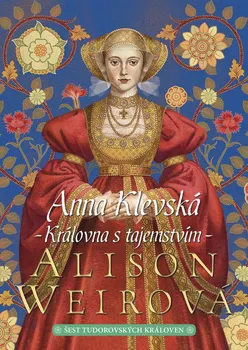 Anna Klevská: Královna s tajemstvím - Alison Weirová (2019, pevná)