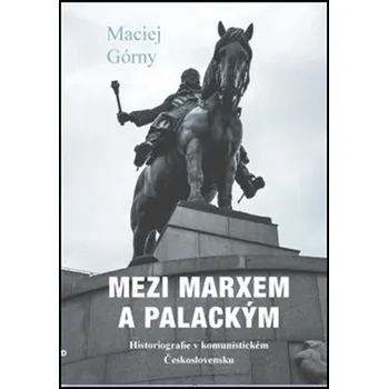 Mezi Marxem a Palackým - Maciej Górny