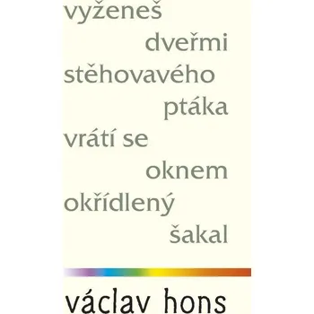 Poezie Vyženeš dveřmi stěhovavého ptáka, vrátí se oknem okřídlený šakal - Václav Hons