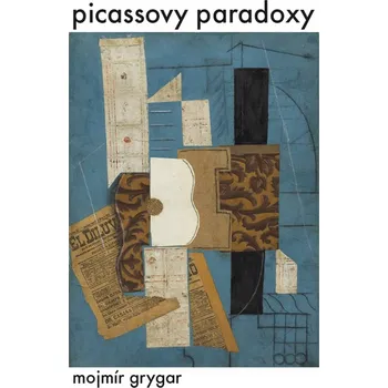 Umění Picassovy paradoxy - Mojmír Grygar